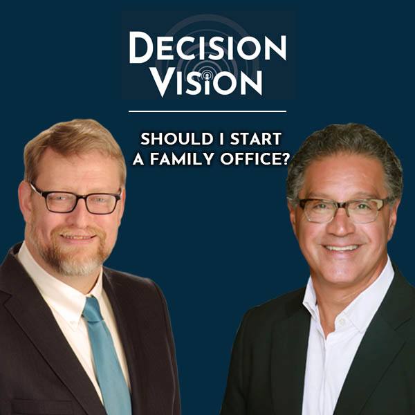 Decision Vision Episode 31: Should I Start a Family Office? – An ...