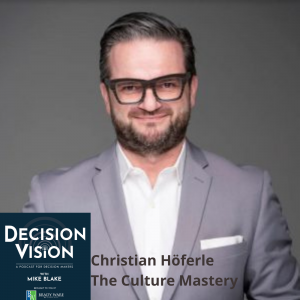 Decision Vision Episode 94:  Should I Change My Corporate Culture? – An Interview with Christian Höferle, The Culture Mastery