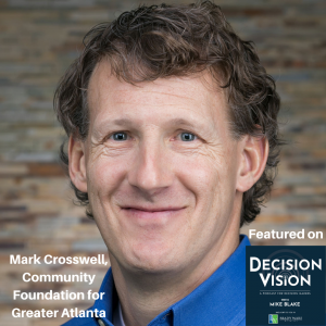 Decision Vision Episode 98:  Should I Make Social Impact Investments? – An Interview with Mark Crosswell, Community Foundation for Greater Atlanta