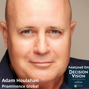 Decision Vision Episode 107: Should I Actively Use LinkedIn? – An Interview with Adam Houlahan, Prominence Global