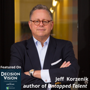 Decision Vision Episode 116:  Should I Hire Ex-Offenders? – An Interview with Jeff Korzenik, author of Untapped Talent