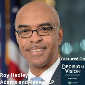 Decision Vision Episode 153:  Should I Provide My Services Pro Bono? – An Interview with Roy Hadley, Adams and Reese LLP