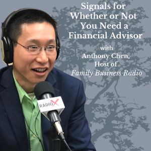 Signals For Whether or Not You Need a Financial Advisor, with Anthony Chen, Host of Family Business Radio