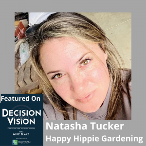 Decision Vision Episode 161: Should I Turn My Side Hustle into a Full-time Business? – An Interview with Natasha Tucker, Happy Hippie Gardening