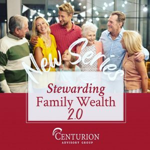 Stewarding Family Wealth 2.0, Core Mission and Values with Centurion Advisory Group