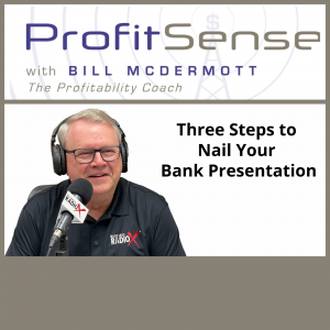 Three Steps to Nail Your Bank Presentation, with Bill McDermott, Host of ProfitSense