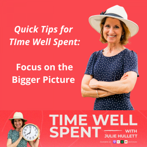 Quick Tips for Time Well Spent: Focus on the Bigger Picture
