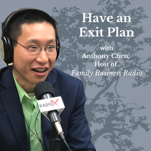 Have an Exit Plan, with Anthony Chen, Host of Family Business Radio
