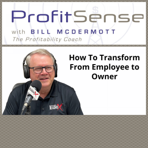 How To Transition From Employee to Owner, with Bill McDermott, Host of ProfitSense