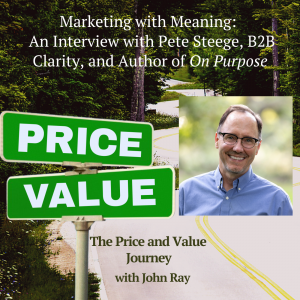 Marketing with Meaning:  An Interview with Pete Steege, B2B Clarity, and Author of On Purpose