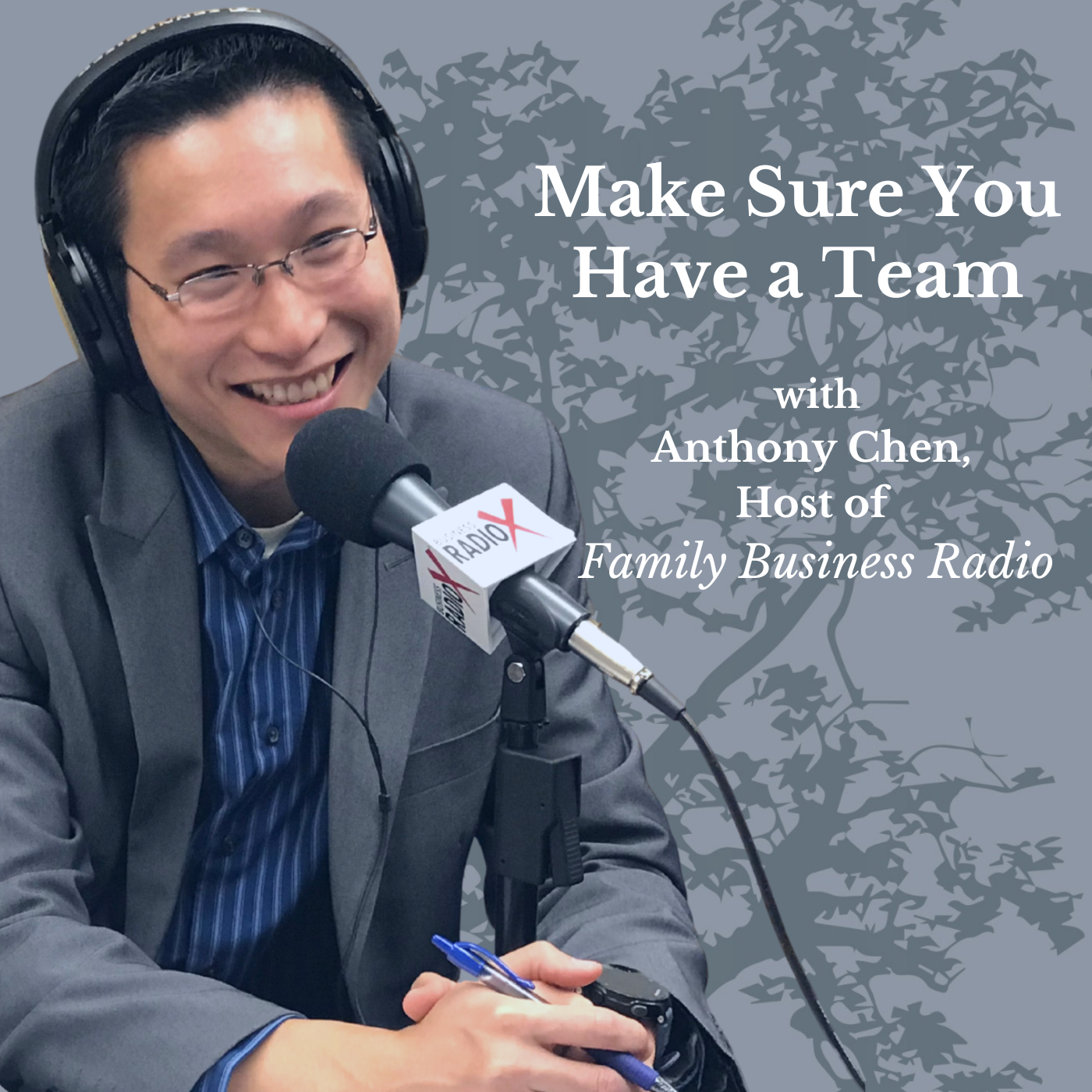 Family Business Radio Make Sure You Have a Team, with Anthony Chen, Host of Family Business Radio