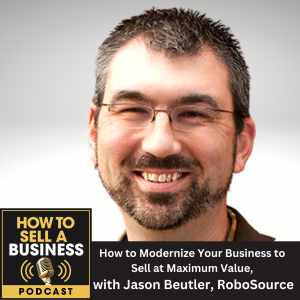 How to Modernize Your Business to Sell at Maximum Value, with Jason Beutler, RoboSource