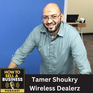 How To Sell a Wireless Cell Phone Store, with Tamer Shoukry, Wireless Dealerz