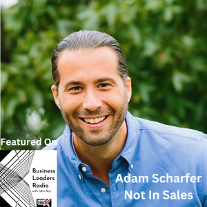 Forget the Sales Tactics and Develop Relationships, with Adam Scharfer, Not In Sales, LLC