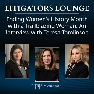 Ending Women’s History Month with a Trailblazing Woman: An Interview with Teresa Tomlinson, Hall Booth Smith, P.C.