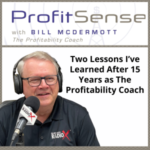 Two Lessons I’ve Learned After 15 Years as The Profitability Coach, with Bill McDermott, Host of ProfitSense