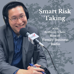 Smart Risk Taking, with Anthony Chen, Host of Family Business Radio