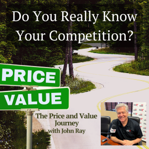 Do You Really Know Your Competition, The Price and Value Journey Podcast with host John Ray