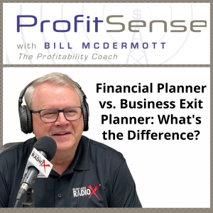 Financial Planner vs. Business Exit Planner: What’s the Difference?, with Bill McDermott, Host of ProfitSense