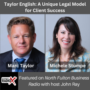 Taylor English: A Unique Legal Model for Client Success, with Marc Taylor and Michele Stumpe, Taylor English Duma LLP, as heard on North Fulton Business Radio with host John Ray