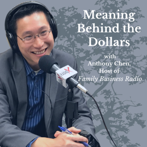 Meaning Behind the Dollars, with Anthony Chen, Host of Family Business Radio