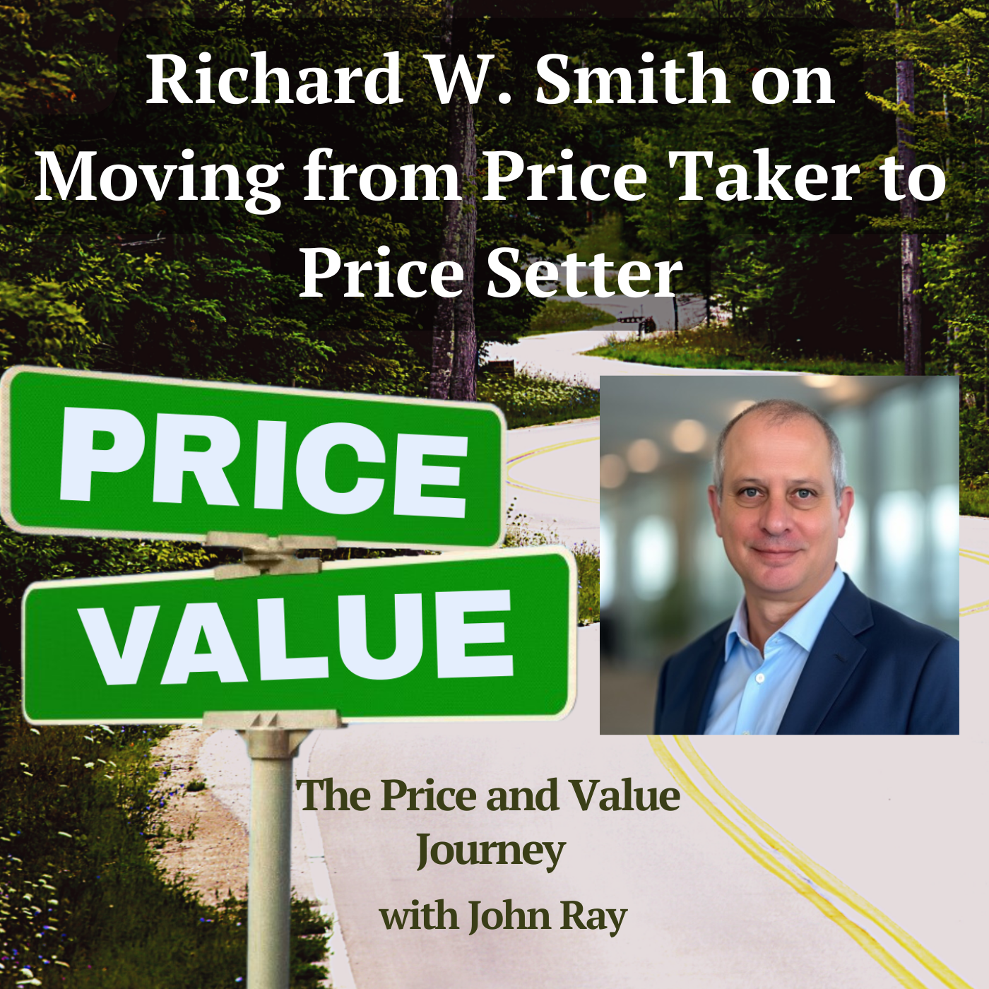 Richard W. Smith on Moving from Price Taker to Price Setter, on The Price and Value Journey podcast with host John Ray