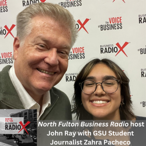 GSU Student Journalist Zahra Pacheco Interviews John Ray, on North Fulton Business Radio with host John Ray