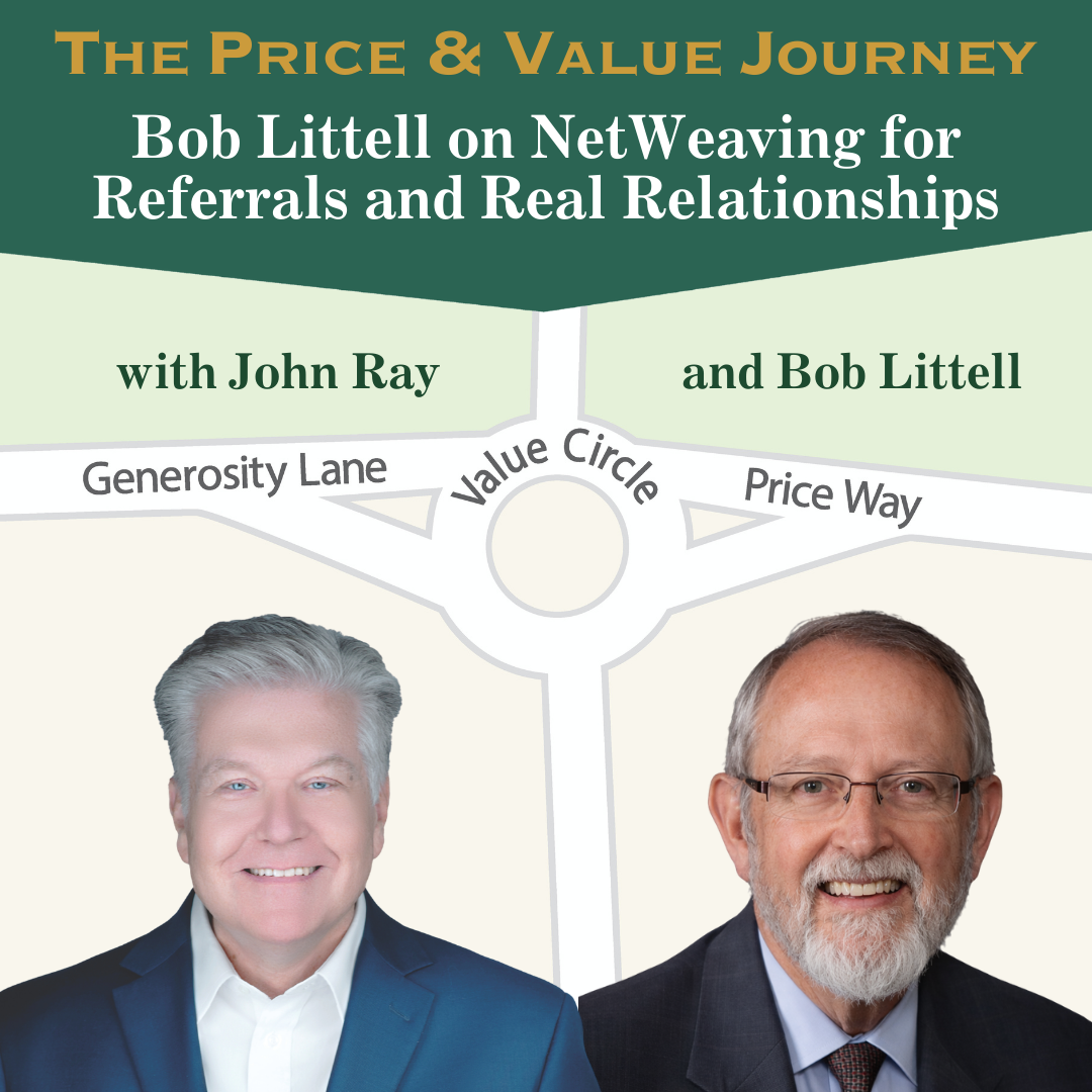 Bob Littell, Creator of NetWeaving, on Building the Relationships That Grow Your Practice (The Price and Value Journey, Episode 161), with host John Ray