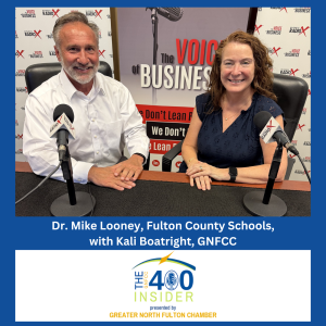 Preparing Fulton County Students for the Workforce and the Future, with Dr. Mike Looney, Fulton County Schools (GNFCC 400 Insider, Episode 117) with host Kali Boatright, Greater North Fulton Chamber of Commerce