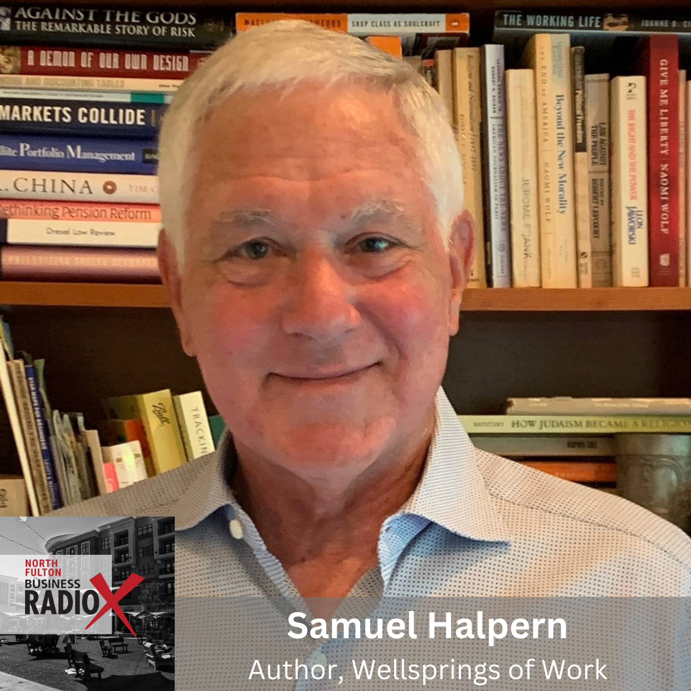 Samuel "Skip" Halpern, Author of Wellsprings of Work, on Finding Meaning in Work, the Drives Beneath the Surface, and Protecting "I" from AI (North Fulton Business Radio, Episode 986) with host John Ray